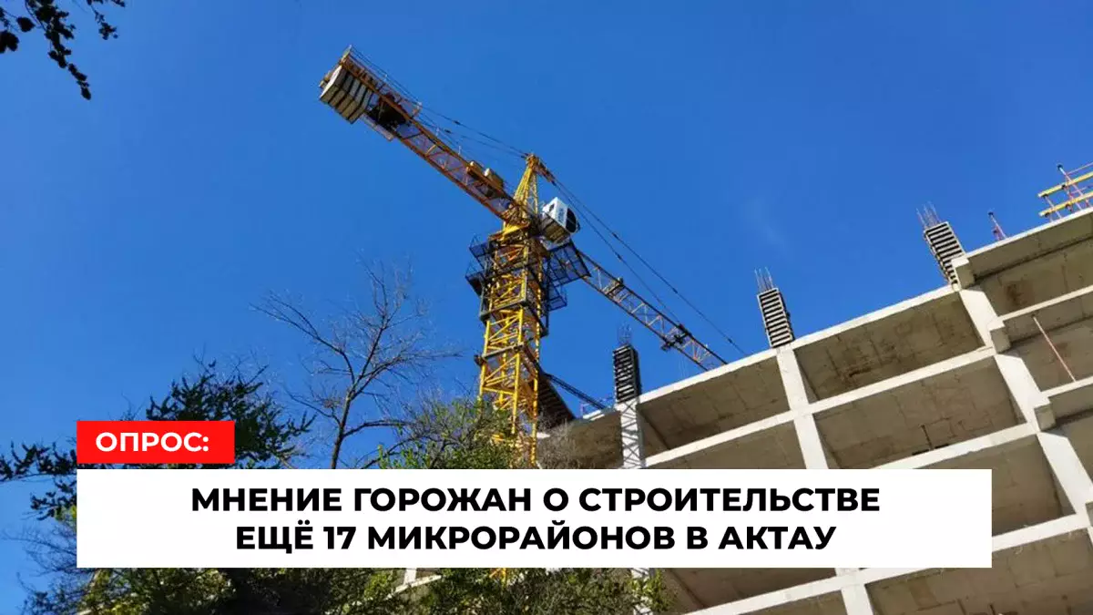 Опрос: что думают горожане о строительстве 17 новых микрорайонов в Актау