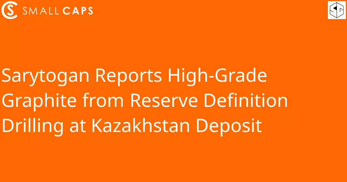 Sarytogan сообщает о высококачественном графите при разведочном бурении на месторождении в Казахстане.