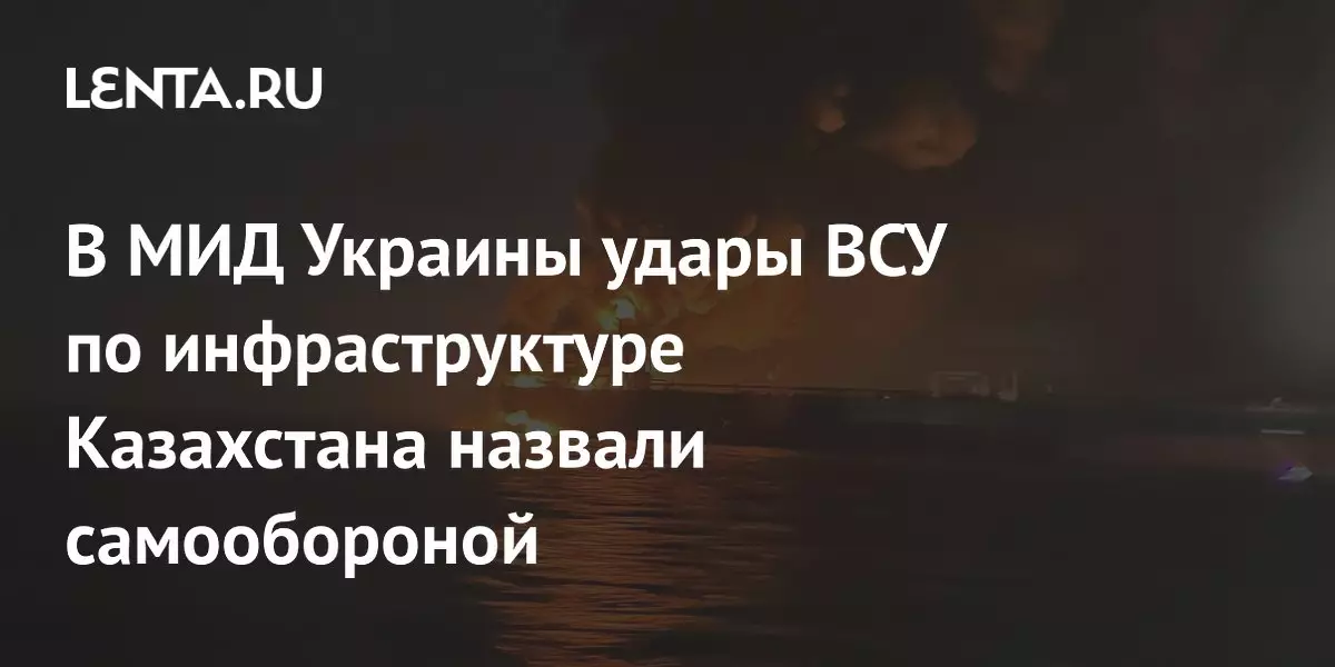 МИД Украины назвал удары ВСУ по инфраструктуре Казахстана самообороной.