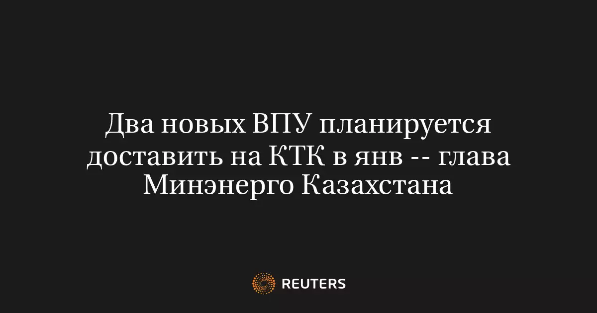 Два новых ВПУ планируется доставить на КТК в январе, заявил глава Минэнерго Казахстана.