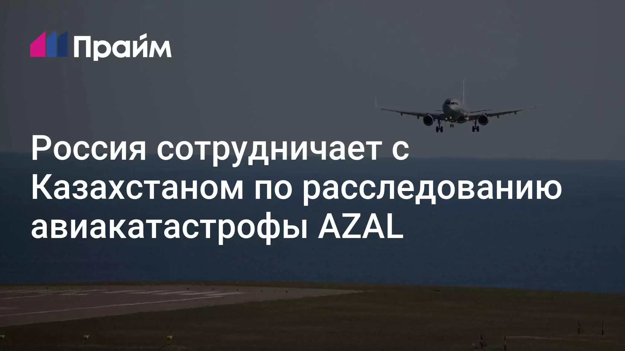 Россия сотрудничает с Казахстаном по расследованию авиакатастрофы AZAL.