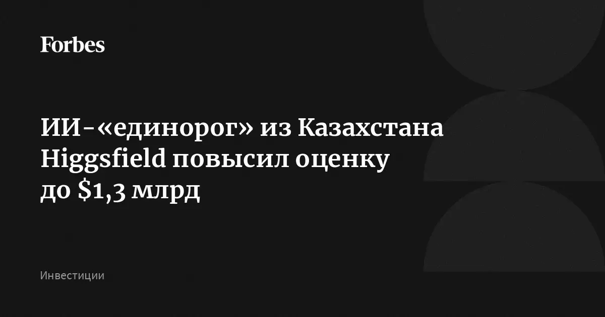 ИИ-единорог из Казахстана Higgsfield повысил оценку до 1,3 миллиарда долларов.
