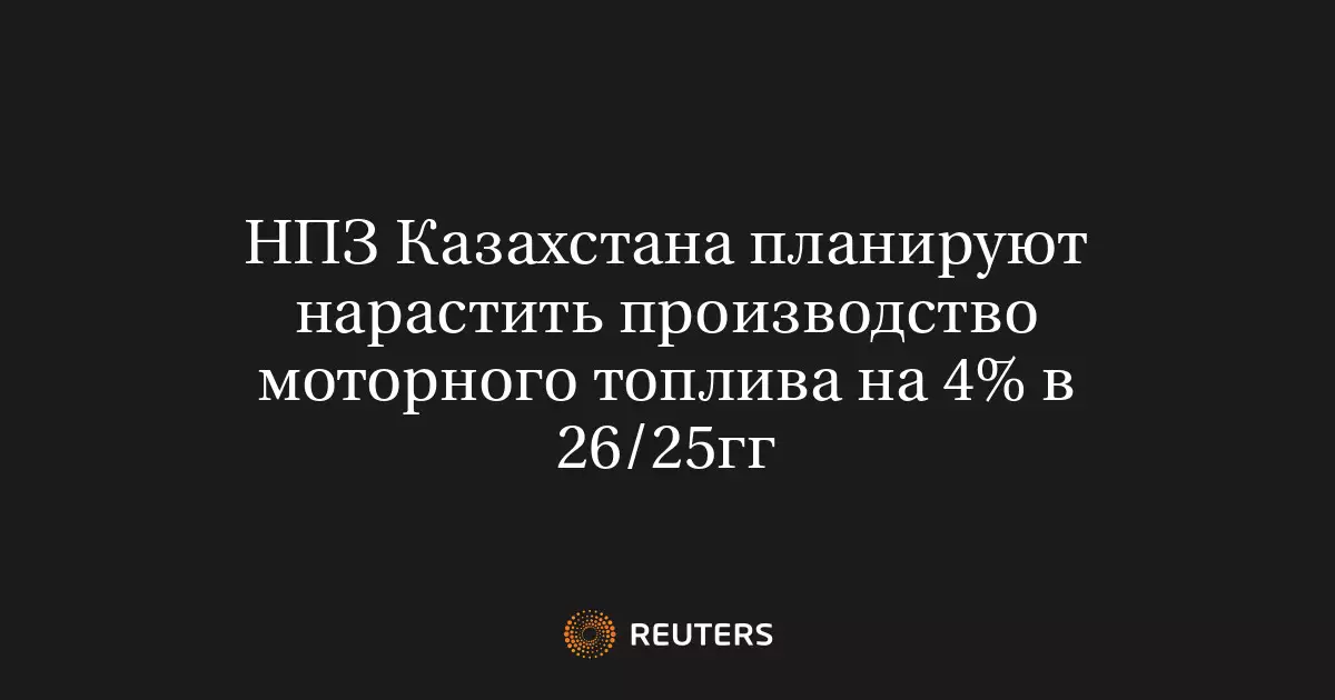 НПЗ Казахстана планируют нарастить производство моторного топлива на 4% в 2025-2026 годах.
