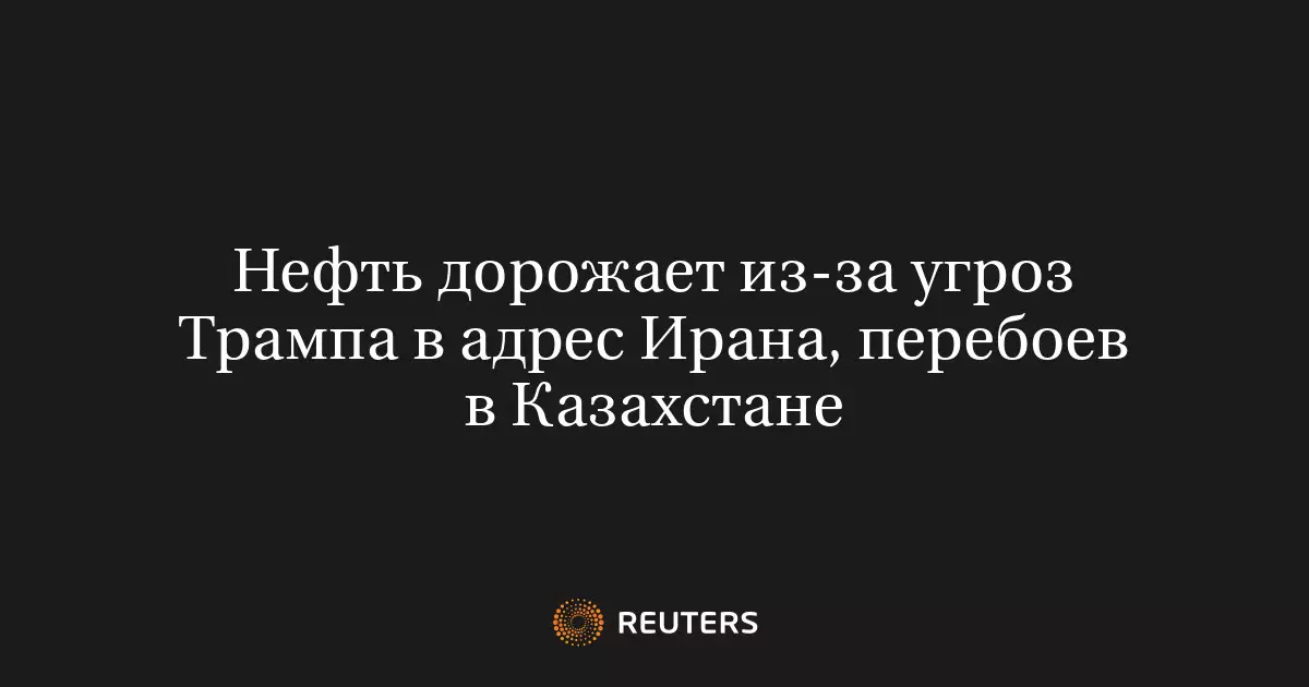 Нефть дорожает из-за угроз Трампа в адрес Ирана и перебоев в Казахстане.