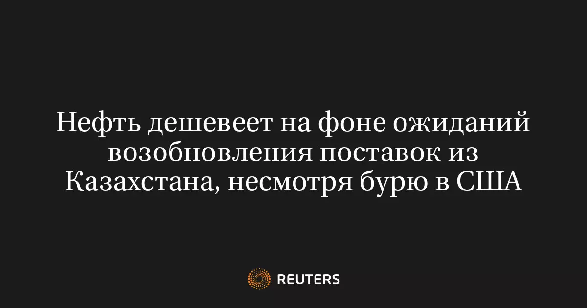 Нефть дешевеет на фоне ожиданий возобновления поставок из Казахстана