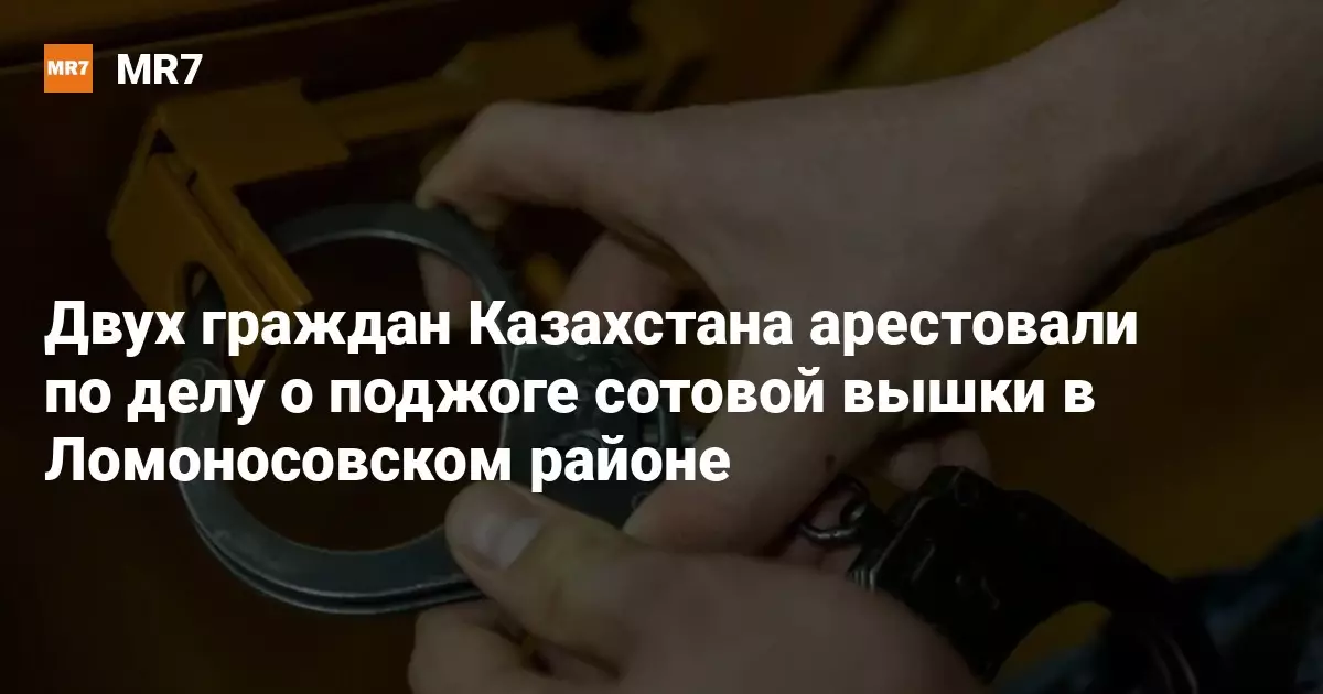 Двух граждан Казахстана арестовали по делу о поджоге сотовой вышки.