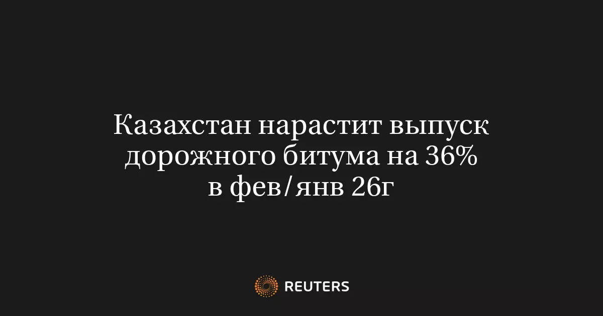Казахстан нарастит выпуск дорожного битума на 36% в феврале 2026 года.