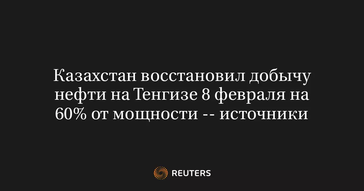 Казахстан восстановил добычу нефти на Тенгизе 8 февраля на 60% от мощности.
