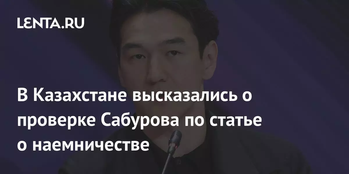В Казахстане прокомментировали проверку Сабурова по делу о наемничестве.