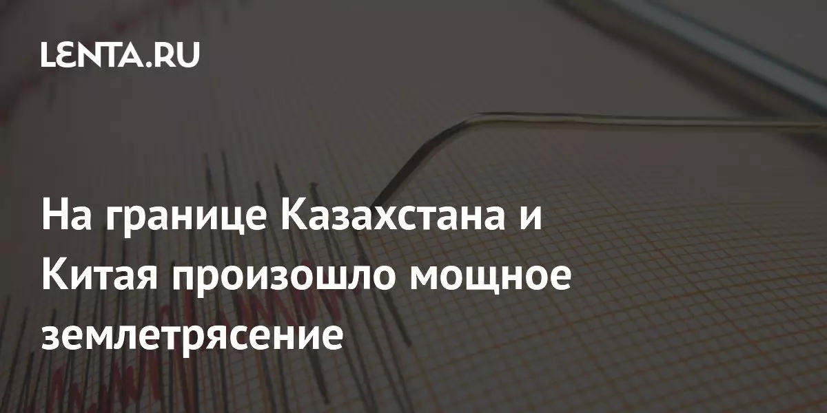 На границе Казахстана и Китая произошло мощное землетрясение.