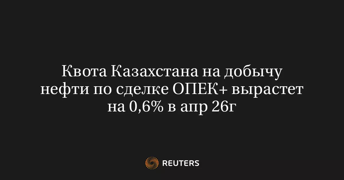 Квота Казахстана на добычу нефти по сделке ОПЕК+ вырастет на 0,6% в апреле 2026 года.