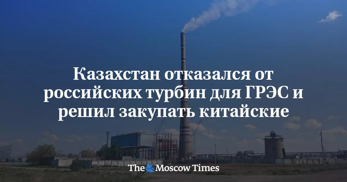 Казахстан отказался от российских турбин для ГРЭС в пользу китайских.
