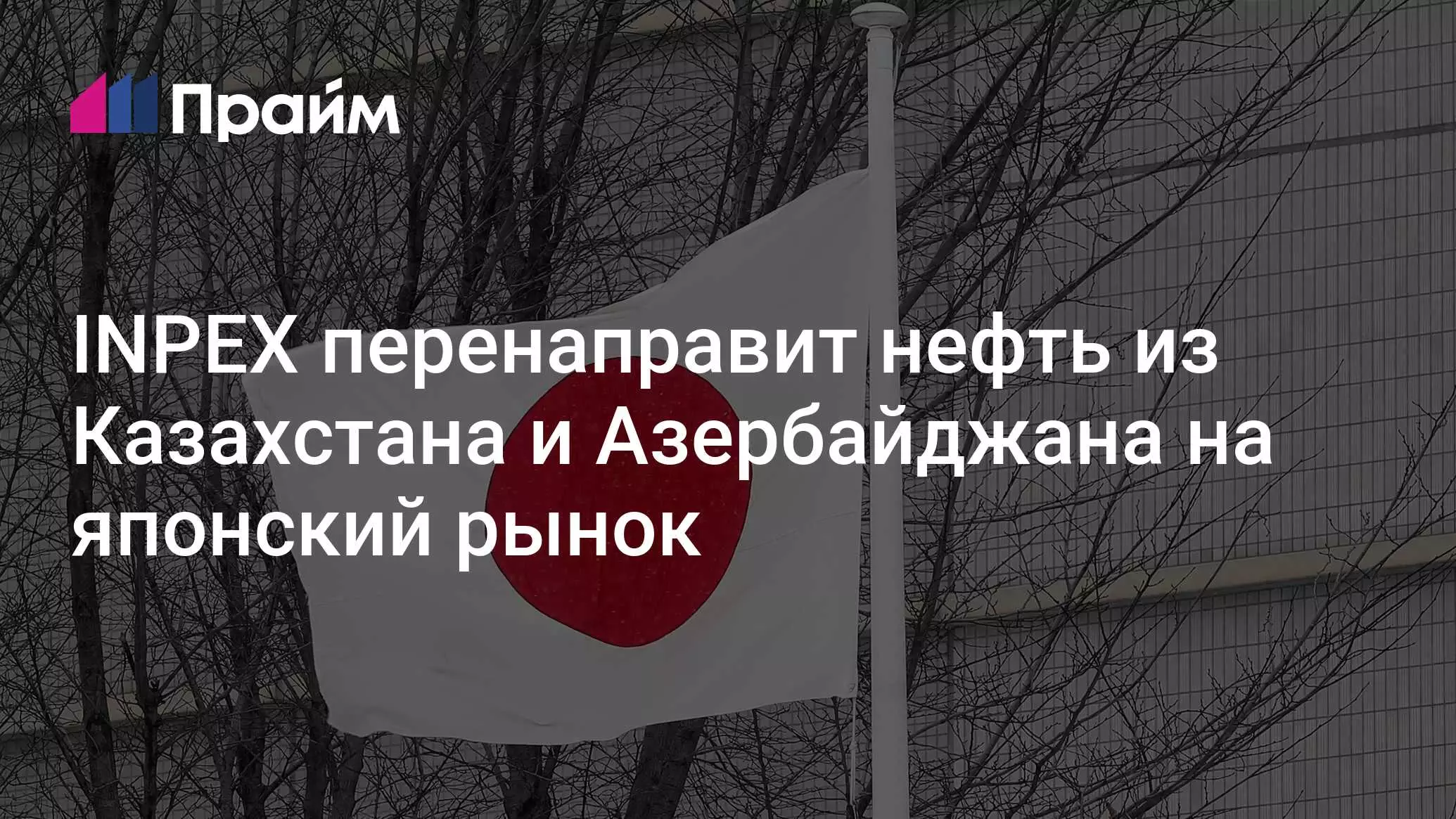INPEX перенаправит нефть из Казахстана и Азербайджана на японский рынок