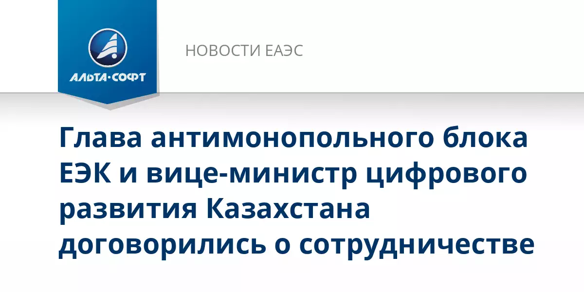 Глава антимонопольного блока ЕЭК и вице-министр цифрового развития Казахстана обсудили сотрудничество в сфере ИТ и конкуренции.