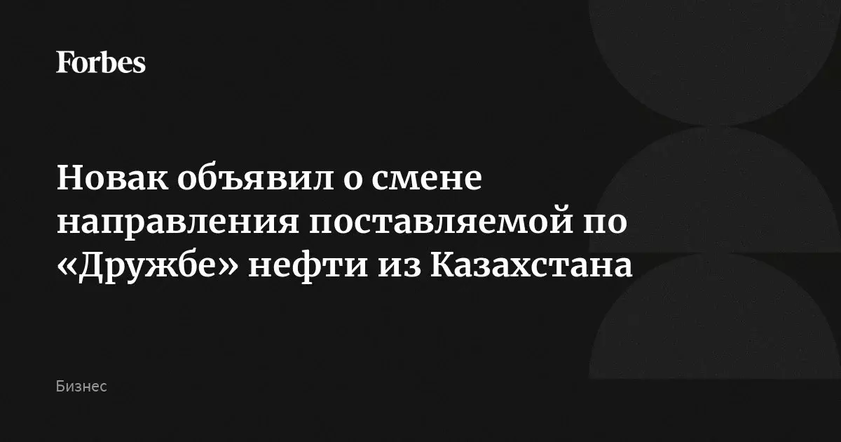 Новак объявил о смене направления поставок казахстанской нефти по нефтепроводу Дружба