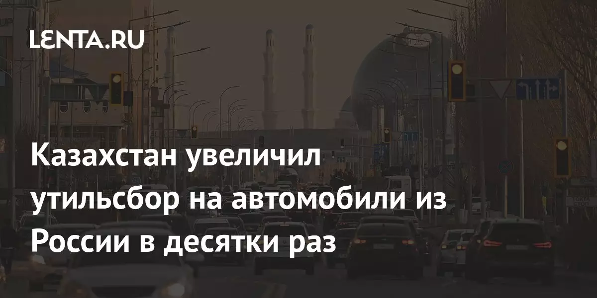 Казахстан увеличил утильсбор на автомобили из России в десятки раз.