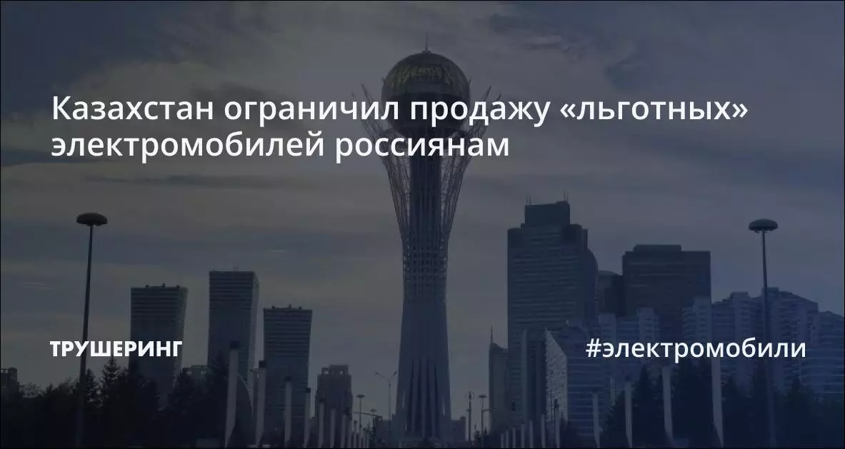 Казахстан ввел ограничения на продажу электромобилей по льготным ценам для граждан России.