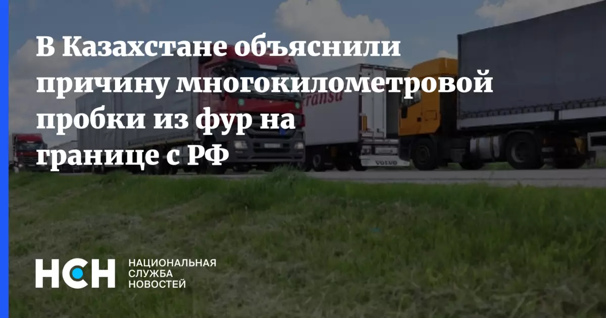 В Казахстане объяснили причину многокилометровой пробки из фур на границе с Россией.