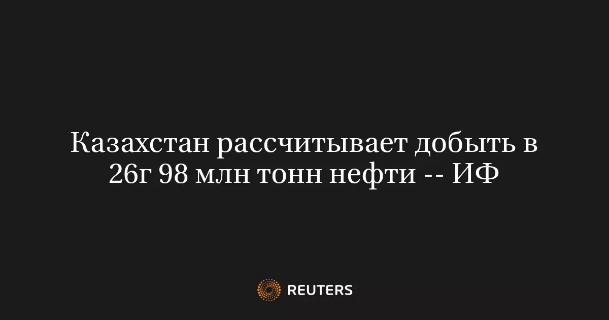 Казахстан планирует добыть 98 миллионов тонн нефти в 2026 году.