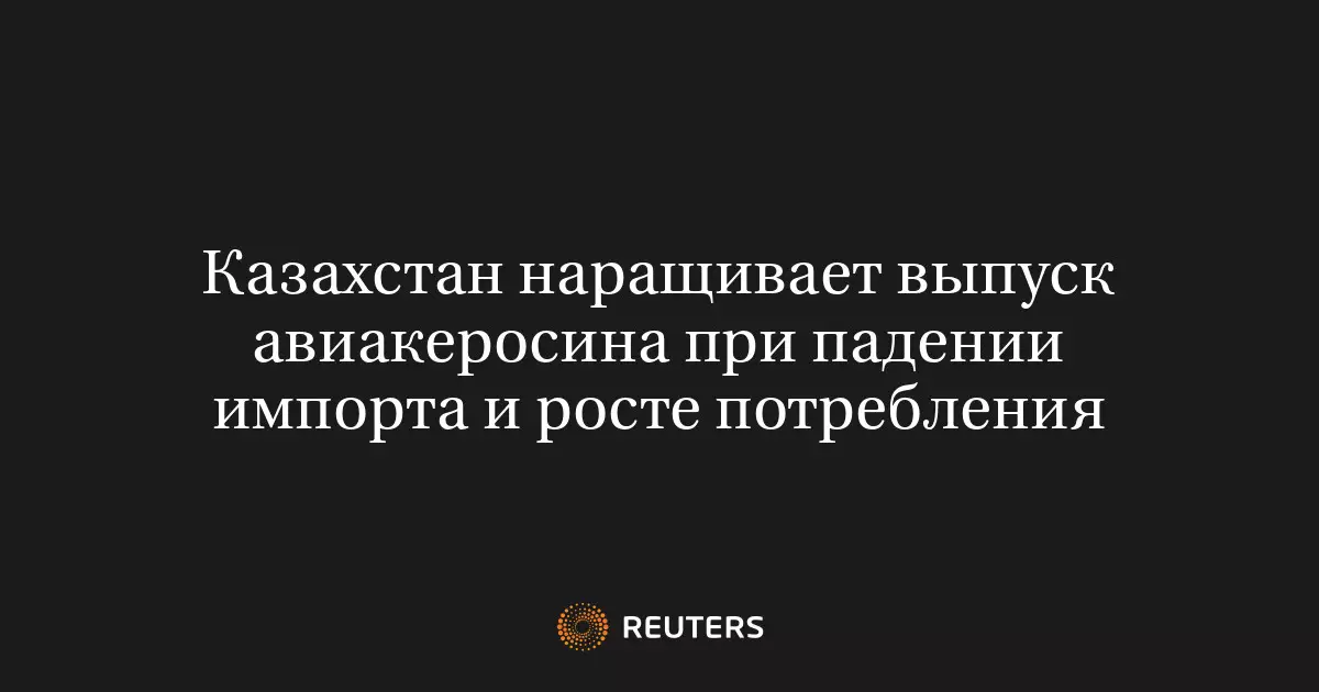 Казахстан наращивает выпуск авиакеросина на фоне падения импорта и роста потребления.